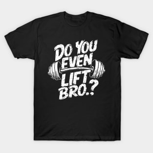 Do You Even Lift Bro.? Weightlifting Motivation Workout v2 T-Shirt